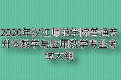 2020年汉江师范学院普通专升本数学与应用数学专业考试大纲