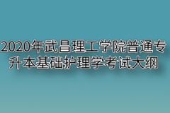 2020年武昌理工学院普通专升本基础护理学考试大纲