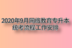 2020年9月网络教育专升本统考流程工作安排