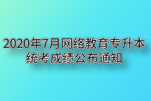 2020年7月网络教育专升本统考成绩公布通知