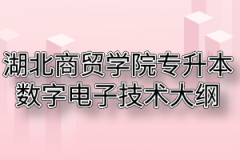 2020年湖北商贸学院普通专升本数字电子技术考试大纲