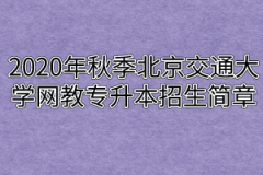 2020年秋季北京交通大学网教专升本招生简章