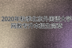 2020年秋季北京外国语大学网教专升本招生简章