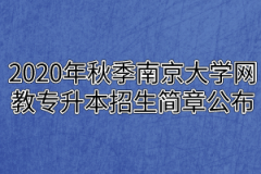 2020年秋季南京大学网教专升本招生简章公布