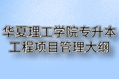 2020年华夏理工学院普通专升本工程项目管理考试大纲