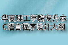 2020年华夏理工学院普通专升本C语言程序设计考试大纲