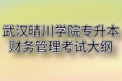 2020年武汉晴川学院普通专升本财务管理考试大纲