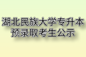 2020年湖北民族大学专升本预录取考生公示