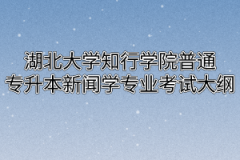 2020年湖北大学知行学院普通专升本新闻学专业考试大纲