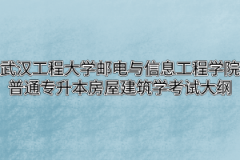 2020年武汉工程大学邮电与信息工程学院普通专升本房屋建筑学考试大纲