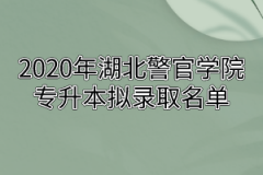 2020年湖北警官学院专升本拟录取名单