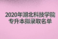 2020年湖北科技学院专升本拟录取名单