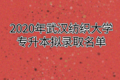 2020年武汉纺织大学专升本拟录取名单
