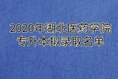 2020年湖北医药学院专升本拟录取名单