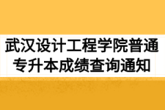 2020年武汉设计工程学院普通专升本成绩查询通知