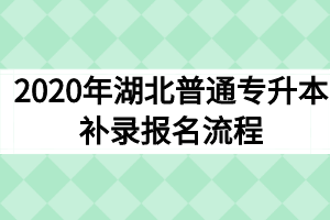 2020年湖北普通专升本补录报名流程