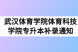 2020年武汉体育学院体育科技学院普通专升本补录通知