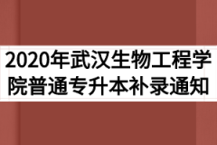 2020年武汉生物工程学院普通专升本补录通知