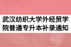 2020年武汉纺织大学外经贸学院普通专升本补录通知