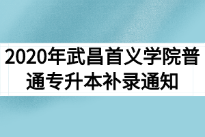 2020年武昌首义学院普通专升本补录通知