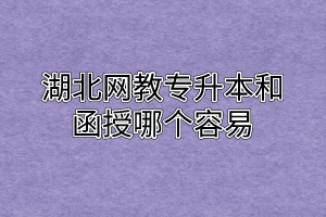 湖北网教专升本和函授哪个容易