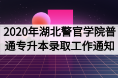 2020年湖北警官学院普通专升本录取工作通知