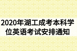 2020年湖北工业大学成考本科学位英语考试安排通知