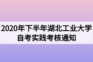 2020年下半年湖北工业大学自考实践考核通知