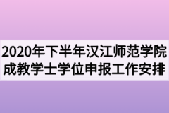 2020年下半年汉江师范学院成教学士学位申报工作安排