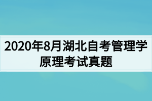 2020年8月湖北自考管理学原理考试真题