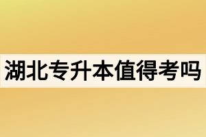 湖北专升本值得考吗？