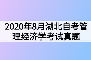 2020年8月湖北自考管理经济学考试真题
