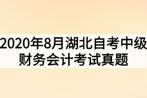 2020年8月湖北自考中级财务会计考试真题