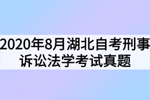 2020年8月湖北自考刑事诉讼法学考试真题