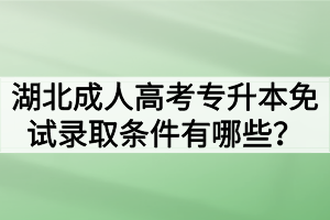 湖北成人高考专升本免试录取条件有哪些？