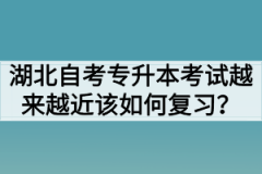 湖北自考专升本考试越来越近该如何复习？