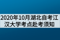 2020年10月湖北自考专升本江汉大学考点赴考须知