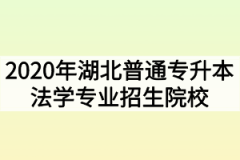 2020年湖北普通专升本法学专业招生院校和考试科目有哪些？