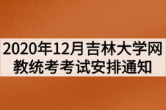 2020年12月吉林大学网教专升本统考考试安排通知