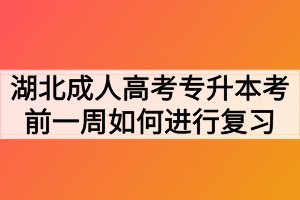 湖北成人高考专升本考前一周如何进行复习?