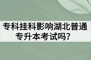 专科挂科影响湖北普通专升本考试吗？