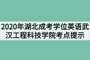 2020年湖北成考本科学位英语武汉工程科技学院考点提示