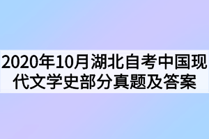 2020年10月湖北自考中国现代文学史部分真题及答案