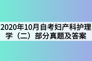 2020年10月湖北自考妇产科护理学（二）部分真题及答案