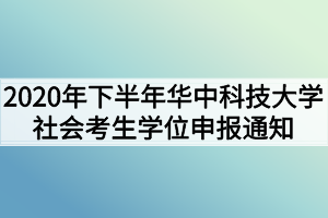 2020年下半年华中科技大学自考社会考生学位申报通知