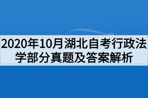 2020年10月湖北自考行政法学部分真题及答案解析