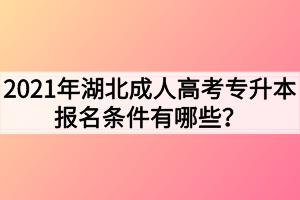 2021年湖北成人高考专升本报名条件有哪些？