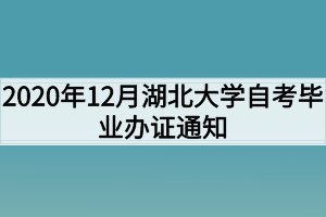 2020年12月湖北大学自考毕业办证通知