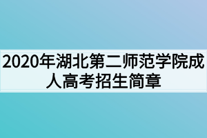 2020年湖北第二师范学院成人高考招生简章