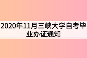 2020年11月三峡大学自考毕业办证通知